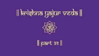 KRISHNA YAJUR VEDA | PART 35 | KRISHNA YAJUR VEDA CHANTING | SAMHITA | VEDIC CHANTS |