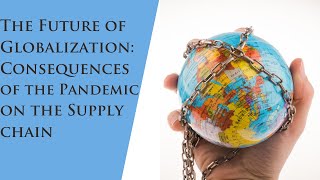 The Future of Globalization: Consequences of the Pandemic on Supply Chains