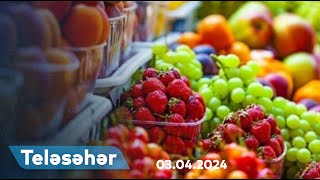 Bazarlarda qeyri-mövsümi meyvələr niyə baha satılır? l TELESƏHƏR - 03.04.2024