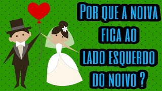 Por que a noiva fica ao lado esquerdo do noivo no casamento ?