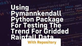 Using pyMannKendall python package for testing the trend for gridded rainfall data