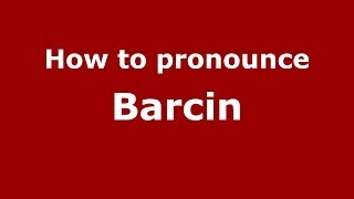 How to pronounce Barcin (Polish/Poland) - PronounceNames.com