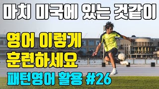 [26강] 마치 미국에 있는 것같이 영어회화 이렇게 훈련하세요 | 패턴영어 활용편-26일차