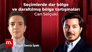 Seçimlerde dar bölge ve daraltılmış bölge tartışmaları | Konuk: Can Selçuki