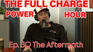 The Full Charge Power Hour Ep. 30 The Aftermath