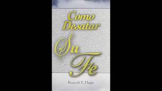 Como Desatar Su Fe - Kenneth E Hagin (Audiolibros Cristianos)