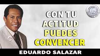 EDUARDO SALAZAR - CON TU ACTITUD PUEDES CONVENCER A LAS PERSONAS