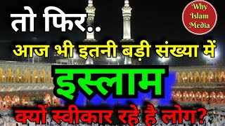 तो फिर..आज भी इतनी बड़ी संख्या में लोग इस्लाम क्यों स्वीकार रहे हैं?Why people accepting islam?