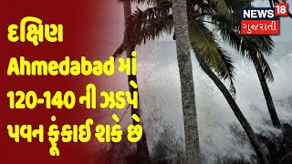 Cyclone Tauktae Update : દક્ષિણ Ahmedabad માં 120-140 ની ઝડપે પવન ફૂંકાઈ શકે છે | News18 Gujarati