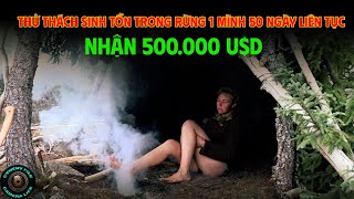 SINH TỒN TRONG RỪNG 1 MÌNH TRONG 50 NGÀY - NHẬN 500.000 USD