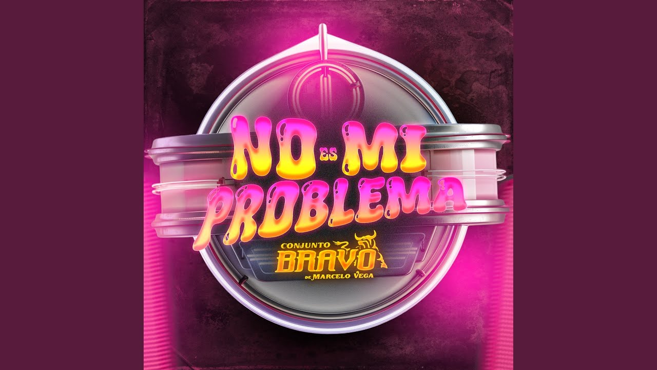No Es Mi Problema Conjunto Bravo De Marcelo Vega Song Lyrics Music