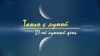 4 - 5 июня 2024, 27 лунный день - советы лунного календаря Танго с Луной.