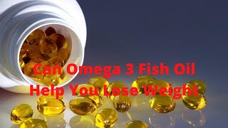 Can Omega 3 Fish Oil Help You Lose Weight