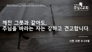 [시카고 주님의 교회 Daily MTL] 깨진 그릇과 같아도, 주님을 바라는 자는 강하고 견고합니다. | 시 31:9-24 (2022년 7월 6일)