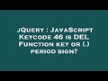 jQuery : JavaScript Keycode 46 is DEL Function key or (.) period sign?