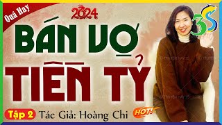 Nghe ngay kẻo tiếc: BÁN VỢ TIỀN TỶ Tập 2 - Kể chuyện đêm khuya mới nhất 2024