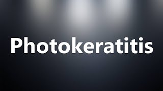 Photokeratitis - Medical Definition and Pronunciation