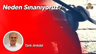 Neden Sınanıyoruz? | Tarık Arıkdal