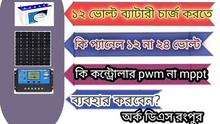 12 ভোল্ট ব্যাটারি চার্জ করতে ১২ ভোল্ট না ২৪ ভোল্ট প্যানেল ব্যবহার করবেন।