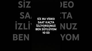 SİZ BU VİDEO SAAT KAÇTA İZLİYORSUNUZ YURUMLARDA #keşfet #KEŞFETBENİÖNEÇIKAR