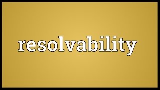 Resolvability Meaning