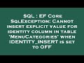 SQL : EF Core SqlException: Cannot insert explicit value for identity column in table 'MenuCategorie