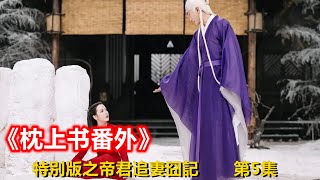 《枕上書番外》特別版之帝君追妻囧記 第5集  帝君和鳳九大婚還有十日，太晨宮里的日子過得悠閑自在，帝君每天留出時間打磨大婚用品，鳳九練劍、陪孩子玩耍（迪丽热巴、高伟光领衔主演）