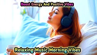 Relaxing Morning Music Piano - Positive Energy and Stress Relief