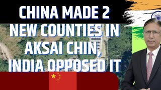 China made 2 New Counties in Aksai Chin, India Opposed it