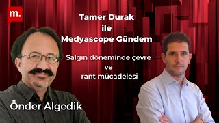 Gündem - Önder Algedik ile salgın döneminde çevre ve rant mücadelesi