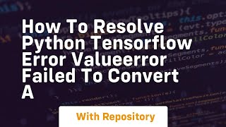 how to resolve python tensorflow error valueerror failed to convert a