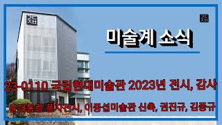 (미술계소식 23-0110) #국립현대미술관 2023 전시, 감사, #윤대통령풍자전시 #이중섭미술관 신축 #권진규