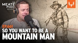 So You Want to be a Mountain Man | The MeatEater Podcast