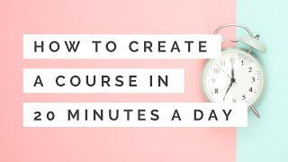 How to Create an Online Course in a Week (or just 20 minutes a day)