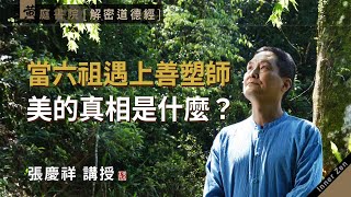 當六祖遇到善塑師：美的真相是什麼？｜汝只解塑性，不解佛性｜絕學無憂｜道德經二十章｜張慶祥 講解