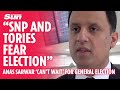 The SNP and Tories now fear election says Anas Sarwar