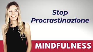 Come Smettere Di PROCRASTINARE Con L'Aiuto Della MINDFULNESS