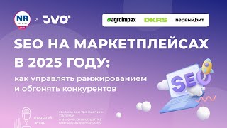 SEO на маркетплейсах в 2025 году: как управлять ранжированием и обгонять конкурентов