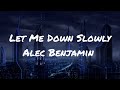 Let Me Down Slowly ( LYRICS ) - Alec Benjamin