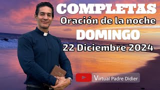 Completas de hoy 4 Domingo ADVIENTO. 22 Diciembre 2024. Oración dee la noche. Padre Didier