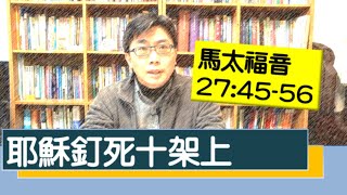 2020.04.10 活潑的生命 馬太福音27：45-56 逐節講解（復活節QT）