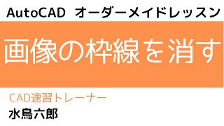 画像の枠線を消す方法【AutoCAD オンラインスクール】