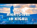 TOP 5 NIGHTCLUBS IN #KIGALI