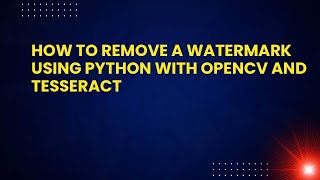 How to Remove a Watermark Using Python with OpenCV and Tesseract