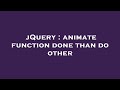 jQuery : animate function done than do other