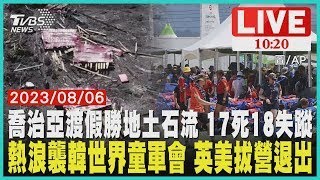 喬治亞渡假勝地土石流 17死18失蹤熱浪襲韓世界童軍會 英美拔營退出  LIVE