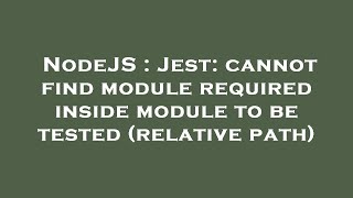 NodeJS : Jest: cannot find module required inside module to be tested (relative path)