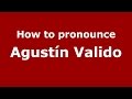 How to pronounce Agustín Valido (Spanish/Argentina) - PronounceNames.com