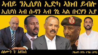 𝐄𝐑𝐈𝐒𝐀𝐓: ኣብይ ንኢሰያስ ኢድካ ኣክብ ይብሎ | ኢሰያስ ኣብ ሱዳን ኣብ ጎኒ ኣል ቡርሃን እየ ይብል | Solomon and Henok