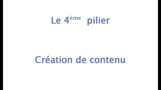 Le 4eme pilier : Création de contenu.